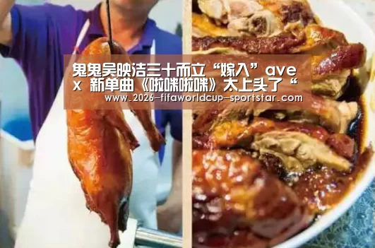 鬼鬼吴映洁三十而立“嫁入”avex 新单曲《啦咪啦咪》太上头了“世界杯电竞竞猜”(图1) 世界杯竞猜